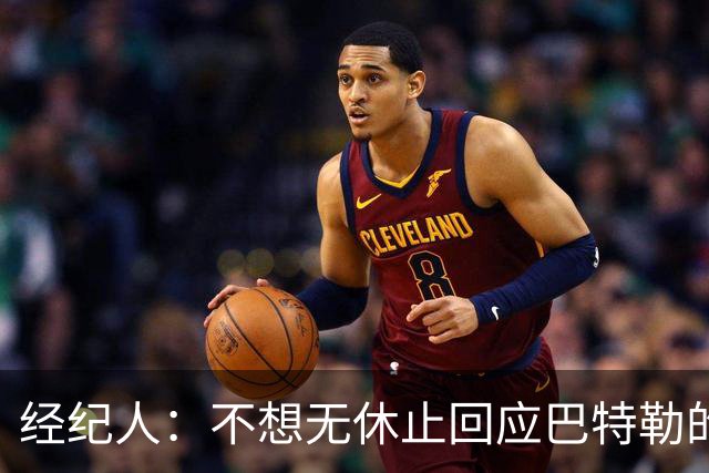 经纪人：不想无休止回应巴特勒的交易流言 勇士都支持他康复归来